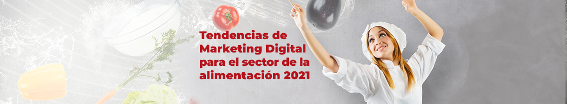 Tendencias de Marketing Digital para el sector de la alimentación 2021